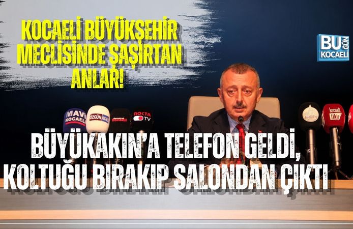 KOCAELİ BÜYÜKŞEHİR MECLİSİNDE ŞAŞIRTAN ANLAR! BÜYÜKAKIN’A TELEFON GELDİ, KOLTUĞU BIRAKIP SALONDAN ÇIKTI