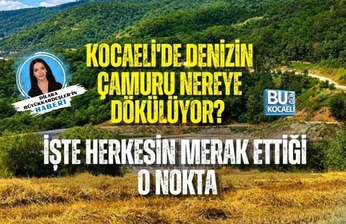 KOCAELİ'DE DENİZİN ÇAMURU NEREYE DÖKÜLÜYOR? İŞTE HERKESİN MERAK ETTİĞİ O NOKTA