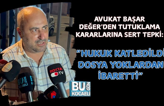 AVUKAT BAŞAR DEĞER'DEN TUTUKLAMA KARARLARINA SERT TEPKİ: "HUKUK KATLEDİLDİ, DOSYA YOKLARDAN İBARETTİ"