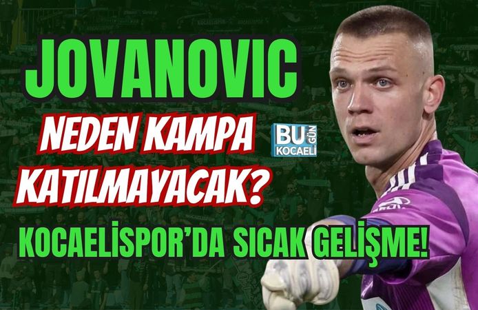JOVANOVIC NEDEN KAMPA KATILMAYACAK? KOCAELİSPOR’DA SICAK GELİŞME!
