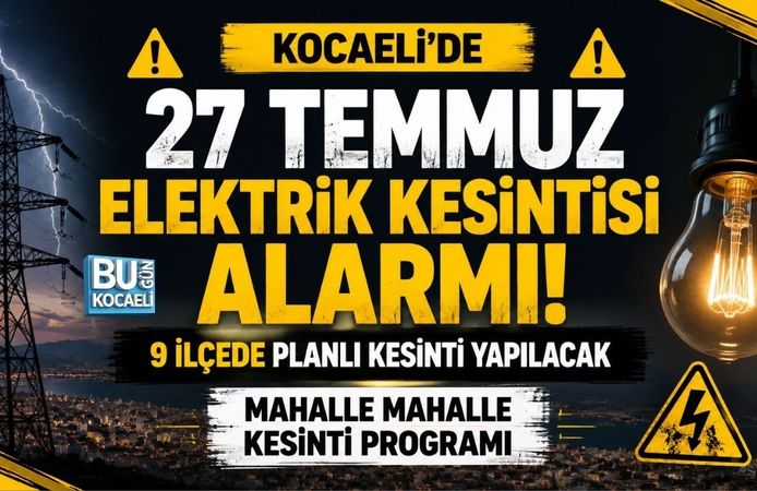 KOCAELİ'DE 27 TEMMUZ ELEKTRİK KESİNTİSİ ALARMI! MAHALLE MAHALLE KESİNTİ PROGRAMI