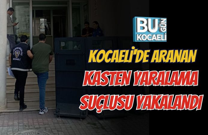 KOCAELİ'DE ARANAN KASTEN YARALAMA SUÇLUSU YAKALANDI