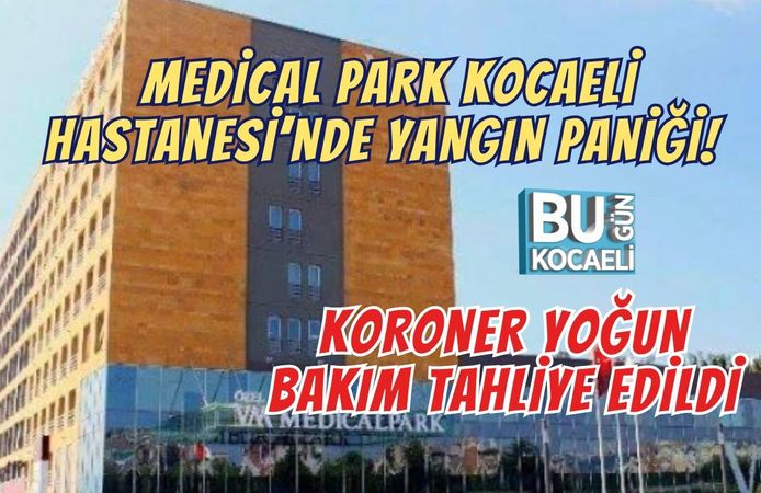 MEDİCAL PARK KOCAELİ HASTANESİ’NDE YANGIN PANİĞİ! KORONER YOĞUN BAKIM TAHLİYE EDİLDİ