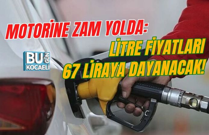 MOTORİNE ZAM YOLDA: LİTRE FİYATLARI 67 LİRAYA DAYANACAK!