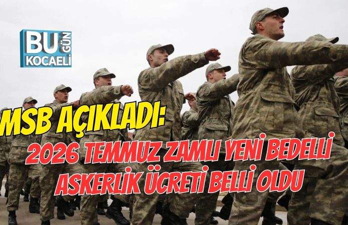 MSB AÇIKLADI: 2026 TEMMUZ ZAMLI YENİ BEDELLİ ASKERLİK ÜCRETİ BELLİ OLDU