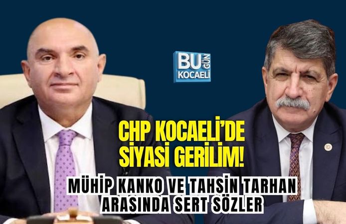 CHP KOCAELİ’DE SİYASİ GERİLİM! MÜHİP KANKO VE TAHSİN TARHAN ARASINDA SERT SÖZLER