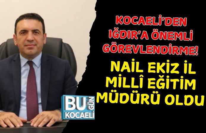 KOCAELİ'DEN IĞDIR'A ÖNEMLİ GÖREVLENDİRME! NAİL EKİZ İL MİLLÎ EĞİTİM MÜDÜRÜ OLDU