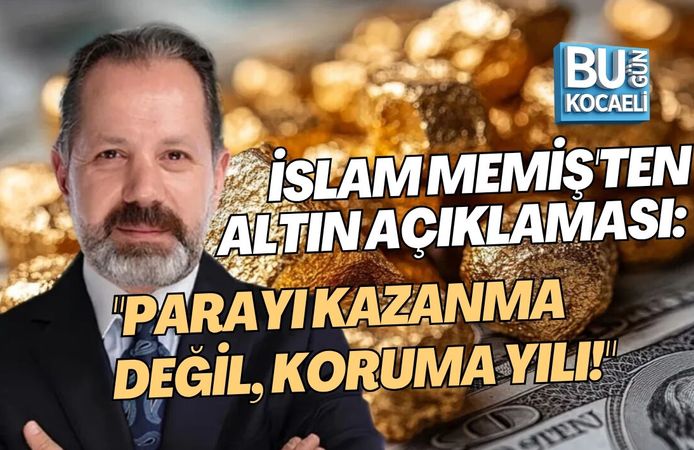 İSLAM MEMİŞ'TEN ALTIN AÇIKLAMASI: "PARAYI KAZANMA DEĞİL, KORUMA YILI!"