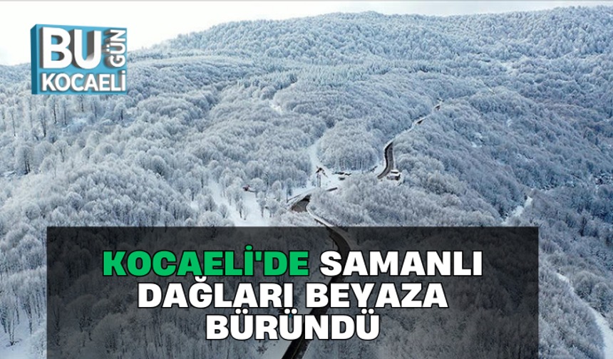 KOCAELİ'DE SAMANLI DAĞLARI BEYAZA BÜRÜNDÜ