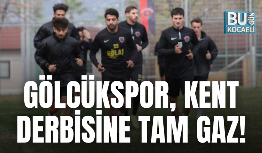 GÖLCÜKSPOR, KENT DERBİSİNE TAM GAZ!