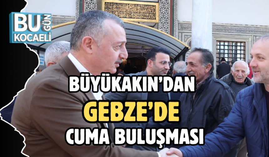 BÜYÜKAKIN'DAN GEBZE'DE CUMA BULUŞMASI