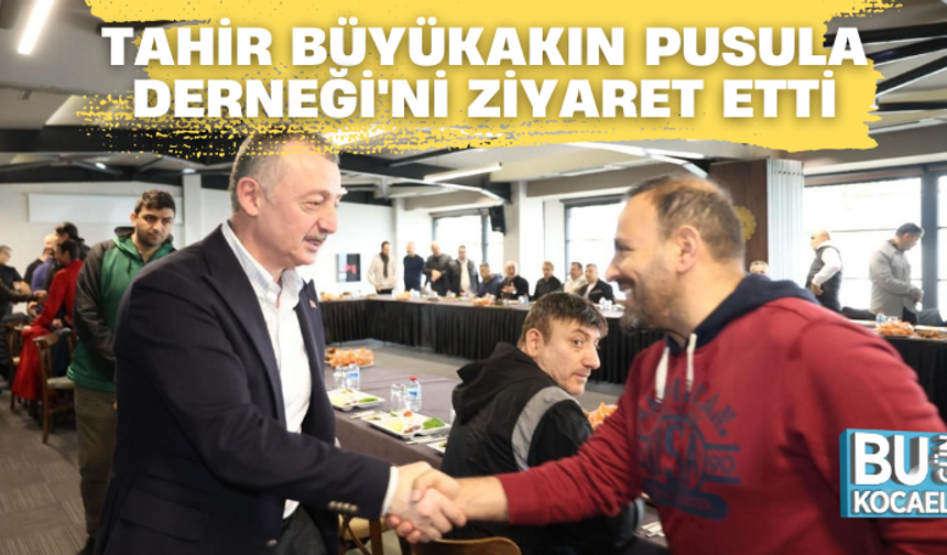 TAHİR BÜYÜKAKIN PUSULA DERNEĞİ'Nİ ZİYARET ETTİ