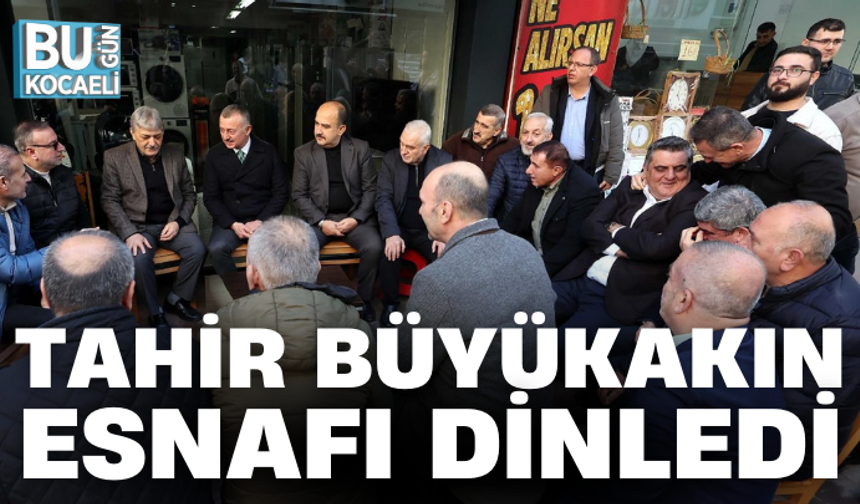 TAHİR BÜYÜKAKIN ESNAFI DİNLEDİ