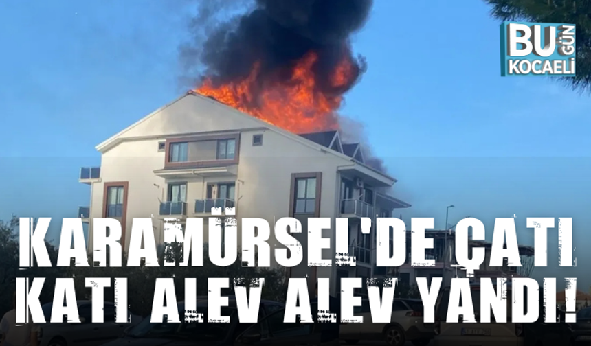 KARAMÜRSEL'DE ÇATI KATI ALEV ALEV YANDI!