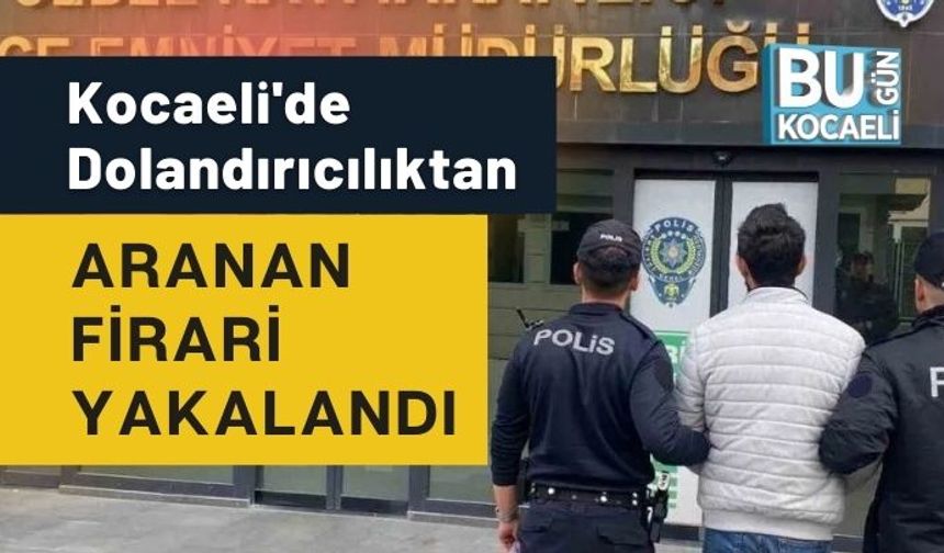 Kocaeli'de Dolandırıcılıktan Aranan Firari Yakalandı