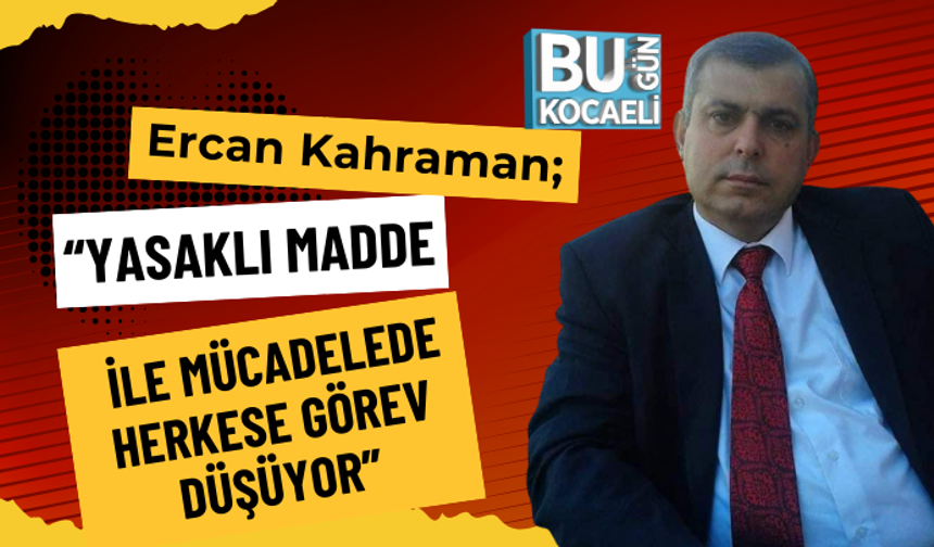 Ercan Kahraman; “Yasaklı Madde İle Mücadelede Herkese Görev Düşüyor”