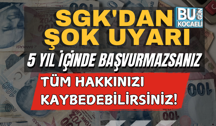 SGK'dan Şok Uyarı: 5 Yıl İçinde Başvurmazsanız Tüm Hakkınızı Kaybedebilirsiniz!