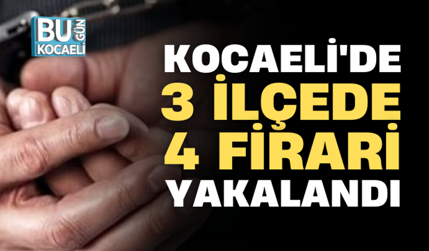 Kocaeli'de 3 İlçede 4 Firari Yakalandı