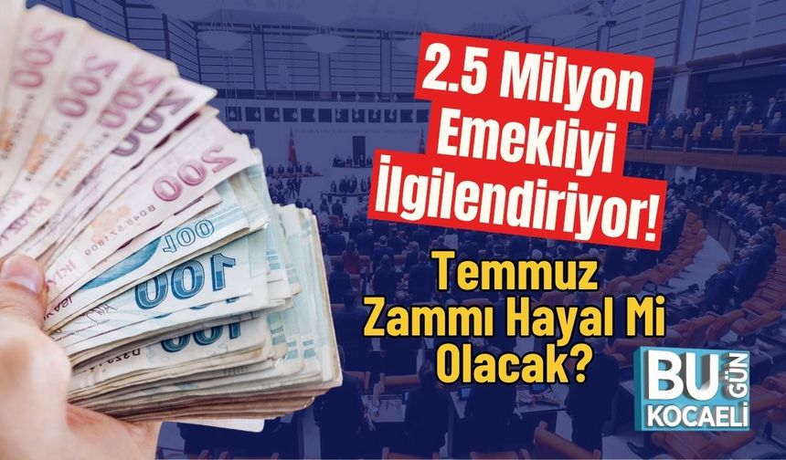 2.5 Milyon Emekliyi İlgilendiriyor! Temmuz Zammı Hayal Mi Olacak?
