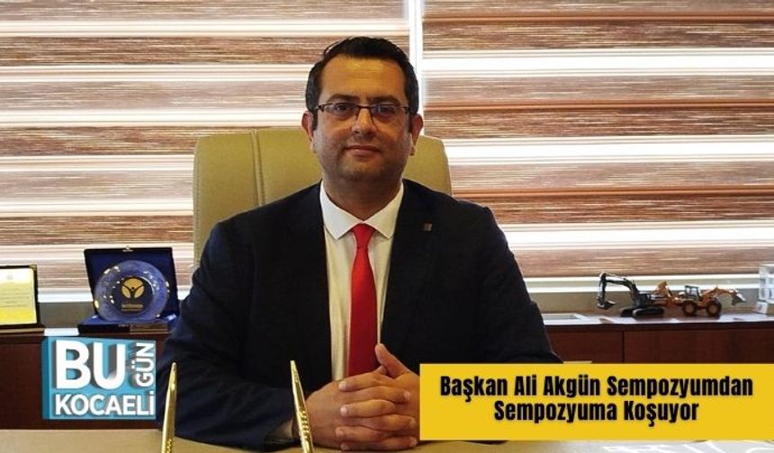 Başkan Akgün Sempozyumdan Sempozyuma Koşuyor