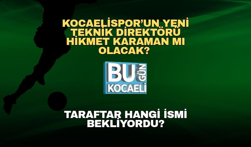 Kocaelispor’un Yeni Teknik Direktörü Hikmet Karaman mı Olacak? Taraftar Hangi İsmi Bekliyordu?