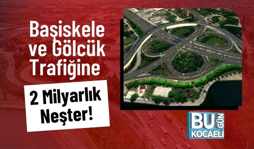 Başiskele ve Gölcük Trafiğine 2 Milyarlık Neşter!
