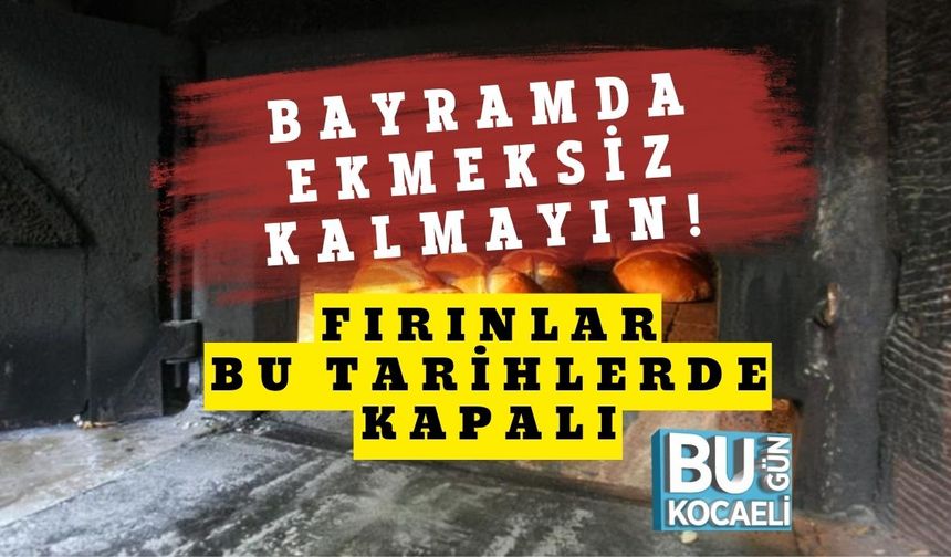 Bayramda Ekmeksiz Kalmayın! Fırınlar Bu Tarihlerde Kapalı