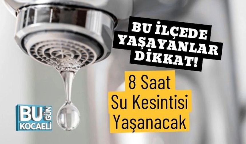 Bu İlçede Yaşayanlar Dikkat! 8 Saat Su Kesintisi Yaşanacak