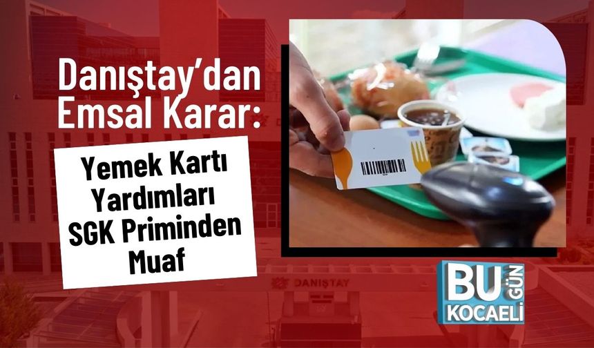 Danıştay’dan Emsal Karar: Yemek Kartı Yardımları SGK Priminden Muaf