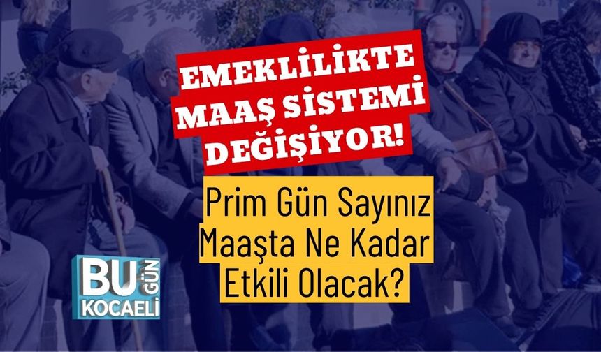 Emeklilikte Maaş Sistemi Değişiyor! Prim Gün Sayınız Maaşta Ne Kadar Etkili Olacak?