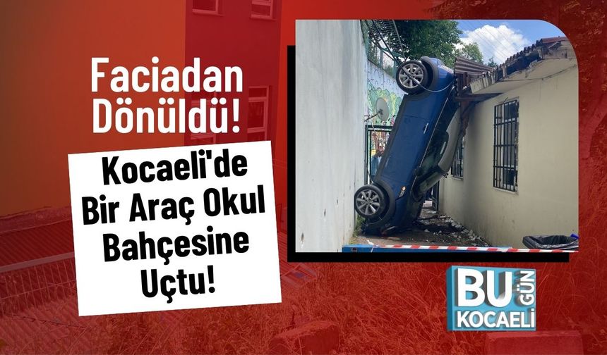 Faciadan Dönüldü! Kocaeli'de Bir Araç Okul Bahçesine Uçtu!