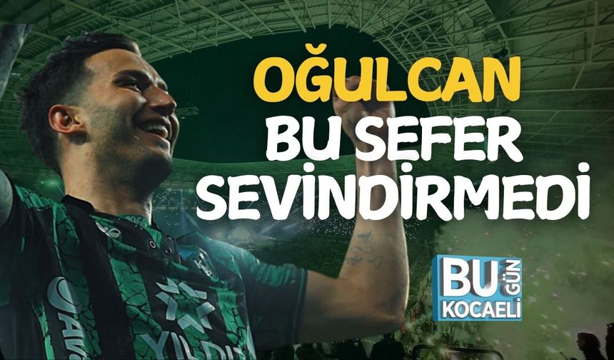Oğulcan Bu Sefer Sevindirmedi