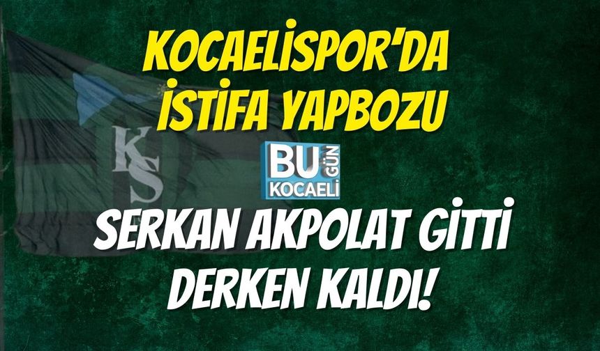 Kocaelispor’da İstifa Yapbozu: Serkan Akpolat Gitti Derken Kaldı!