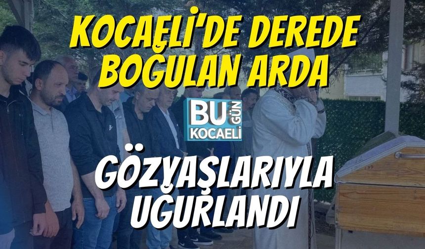 Kocaeli’de Derede Boğulan Arda, Gözyaşlarıyla Uğurlandı
