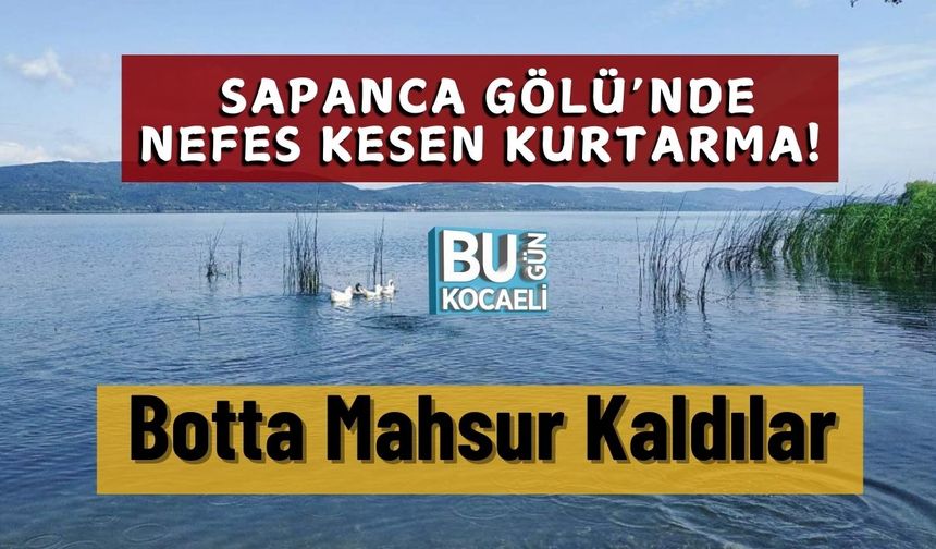 Sapanca Gölü’nde Nefes Kesen Kurtarma! Botta Mahsur Kaldılar