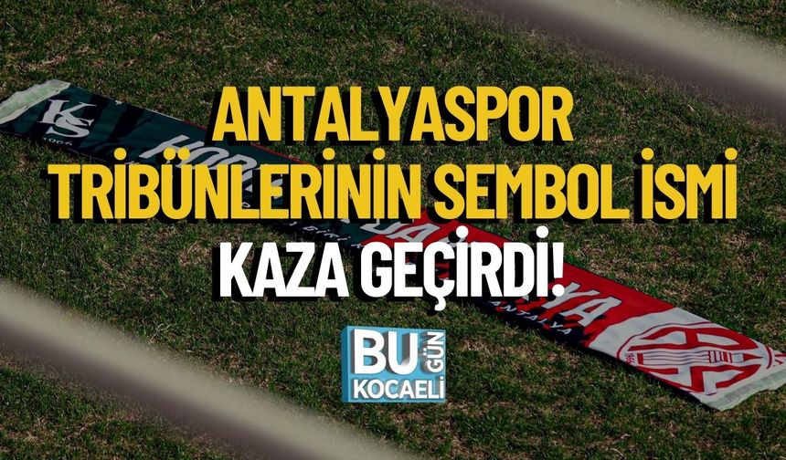 Antalyaspor Tribünlerinin Sembol İsmi Kaza Geçirdi!