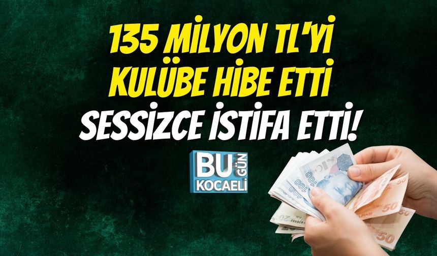 135 Milyon TL'yi Kulübe Hibe Etti, Sessizce İstifa Etti!