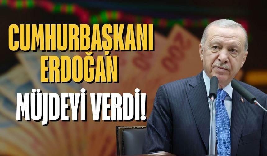 Cumhurbaşkanı Erdoğan Müjdeyi Verdi!