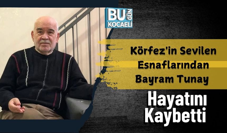 Körfez'in Sevilen Esnaflarından Bayram Tunay Hayatını Kaybetti