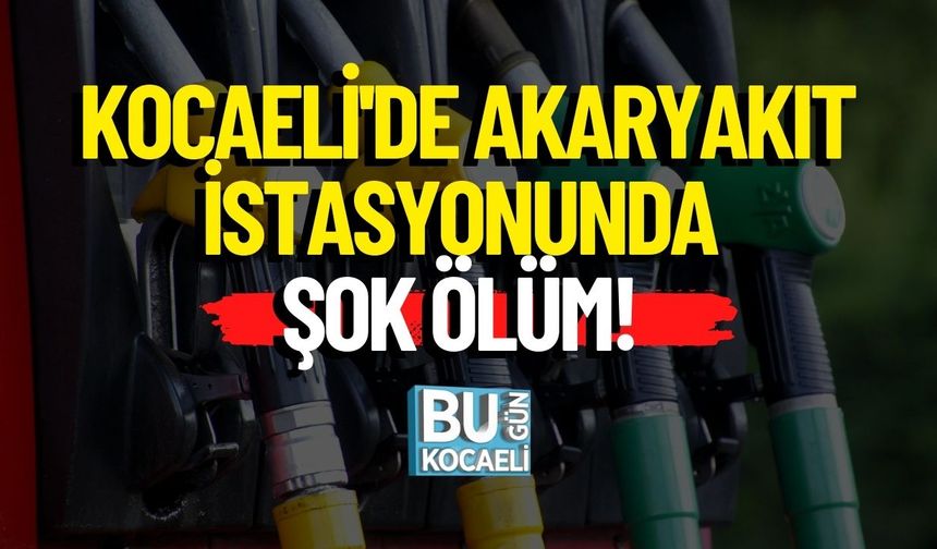 Kocaeli'de Akaryakıt İstasyonunda Şok Ölüm!
