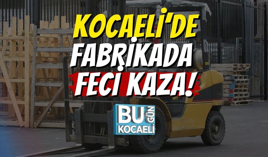 Kocaeli’de Fabrikada Feci Kaza!