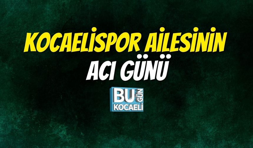 Kocaelispor Ailesinin Acı Günü