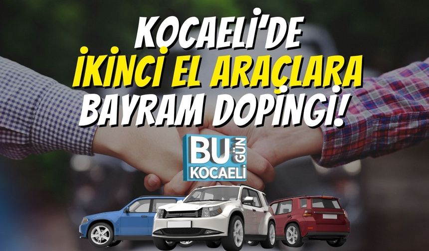 Kocaeli’de İkinci El Araçlara Bayram Dopingi!