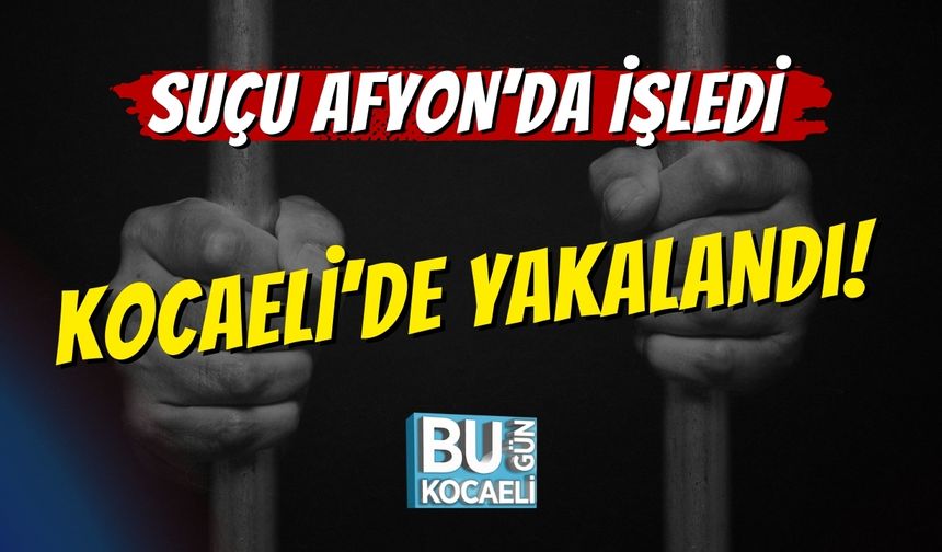 Suçu Afyon’da İşledi, Kocaeli’de Yakalandı!