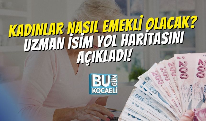 Kadınlar Nasıl Emekli Olacak? Uzman İsim Yol Haritasını Açıkladı!