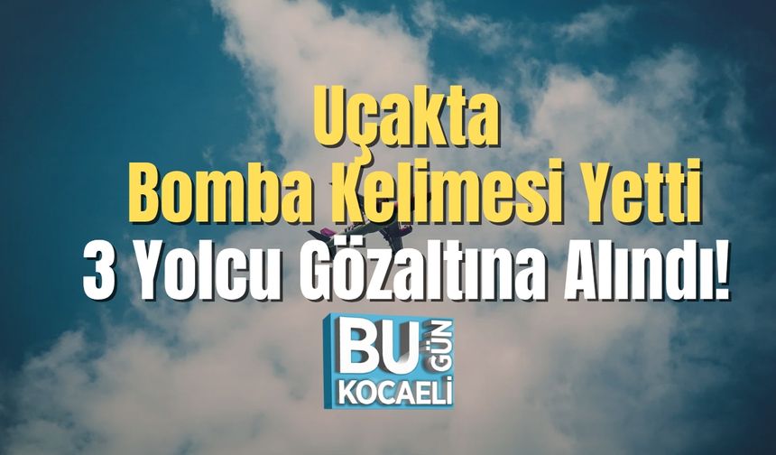 Uçakta Bomba Kelimesi Yetti: 3 Yolcu Gözaltına Alındı!