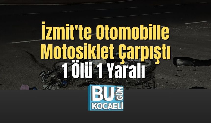 İzmit'te Otomobille Motosiklet Çarpıştı; 1 Ölü 1 Yaralı