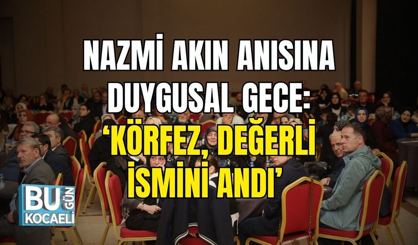 Nazmi Akın Anısına Duygusal Gece:  ‘Körfez, Değerli İsmini Andı’