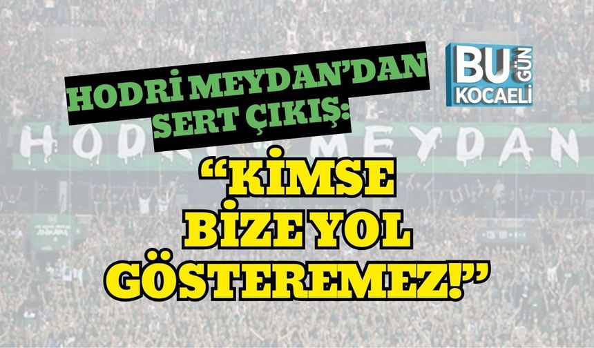 Hodri Meydan’dan Sert Çıkış: “Kimse Bize Yol Gösteremez!”