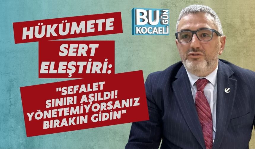 Hükümete Sert Eleştiri: "Sefalet Sınırı Aşıldı! Yönetemiyorsanız Bırakın Gidin"